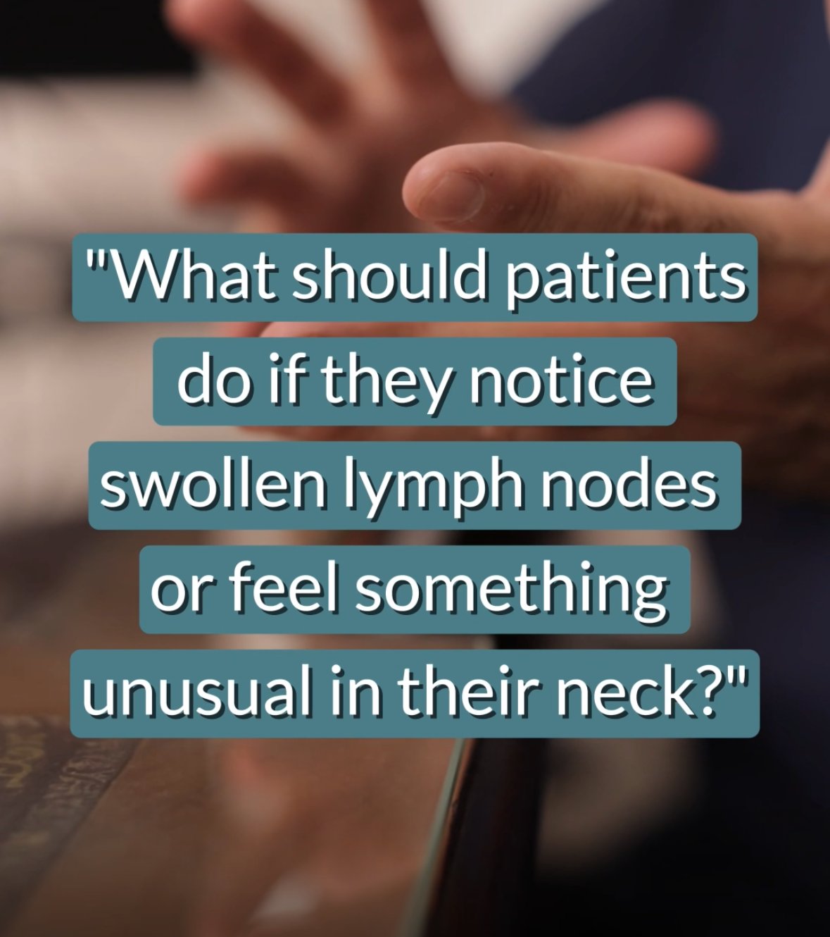 What should patients do if they notice swollen lymph nodes or feel something unusual in their neck?